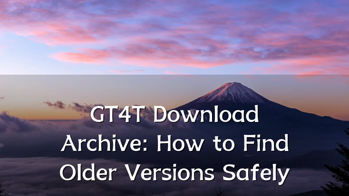 GT4T Download Archive: How to Find Older Versions Safely