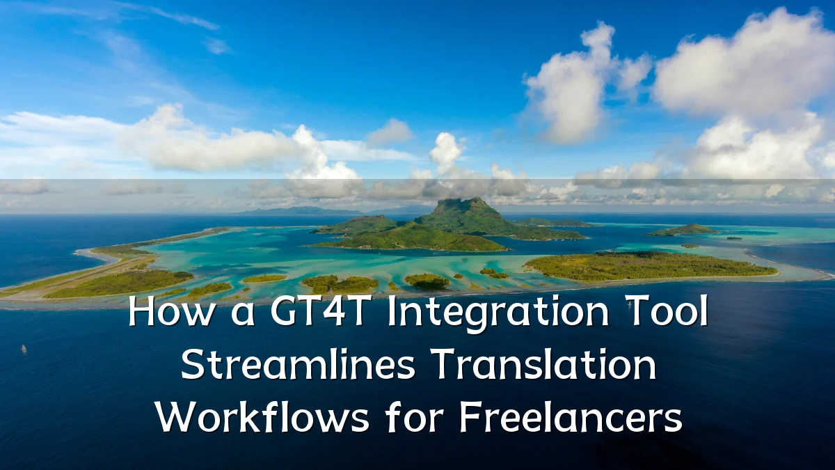 How a GT4T Integration Tool Streamlines Translation Workflows for Freelancers