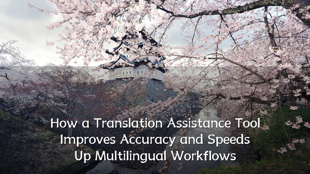 How a Translation Assistance Tool Improves Accuracy and Speeds Up Multilingual Workflows