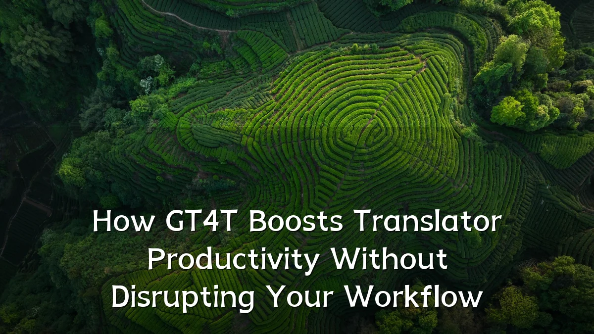How GT4T Boosts Translator Productivity Without Disrupting Your Workflow