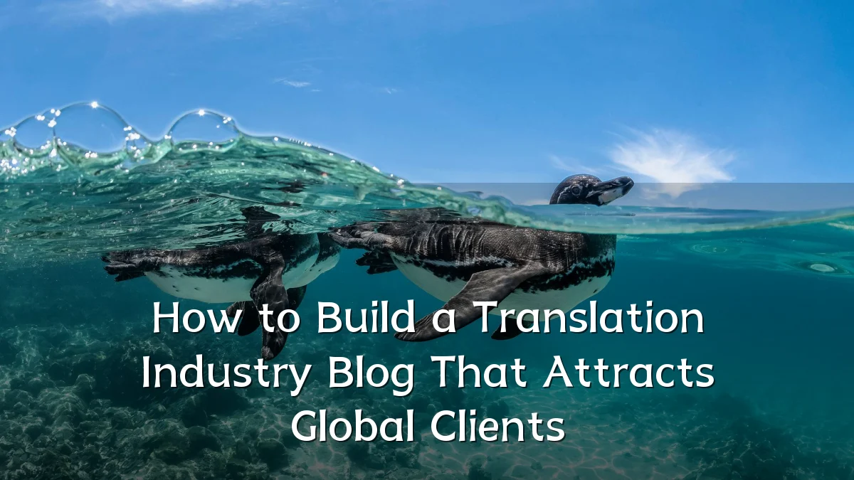 How to Build a Translation Industry Blog That Attracts Global Clients
