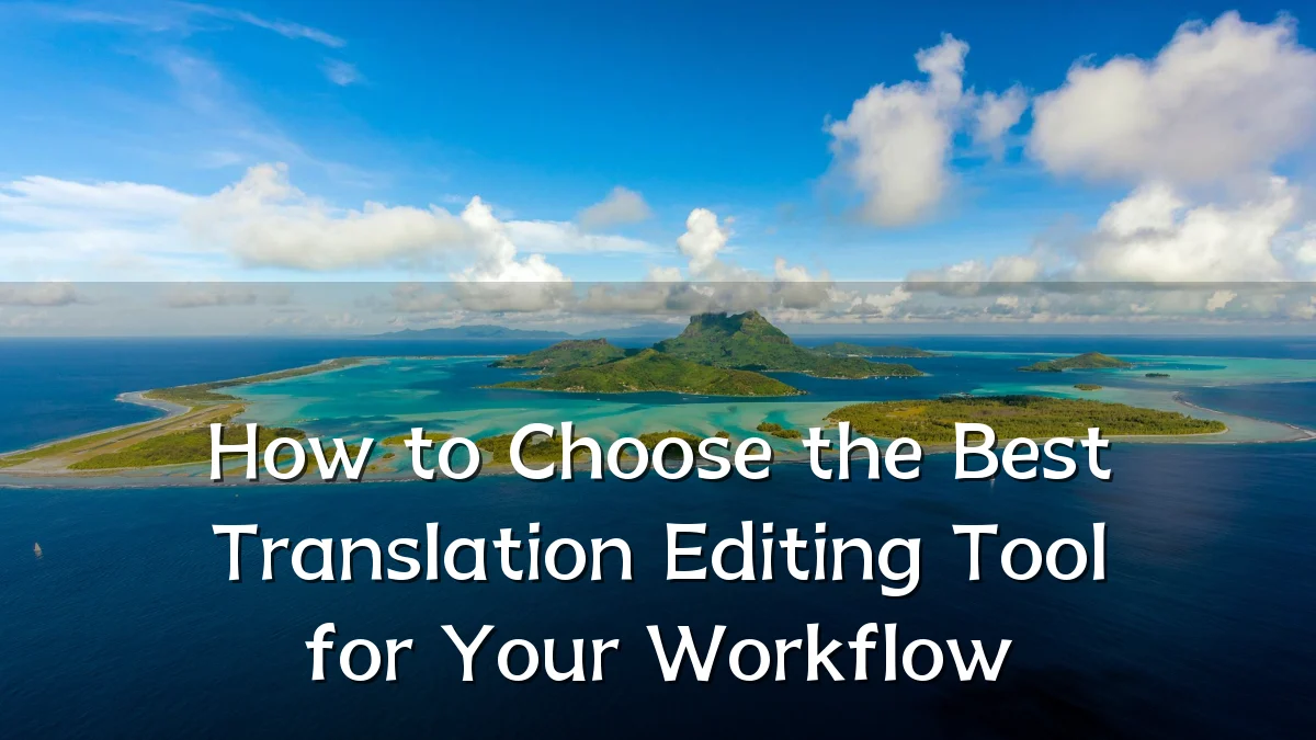 How to Choose the Best Translation Editing Tool for Your Workflow