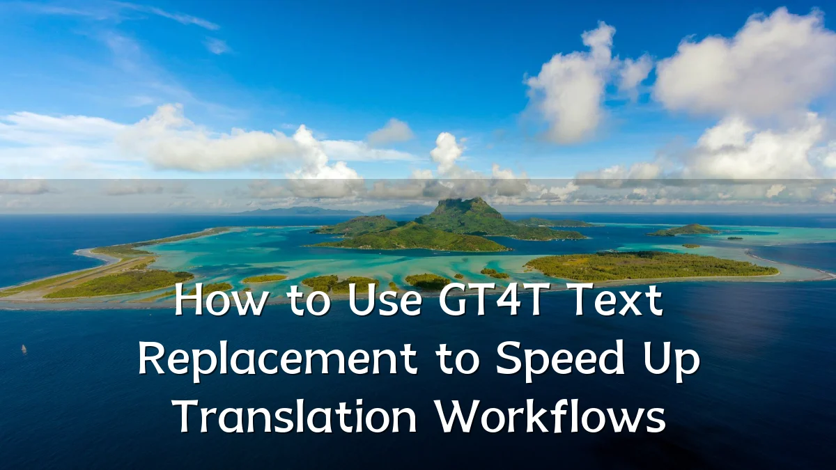 How to Use GT4T Text Replacement to Speed Up Translation Workflows
