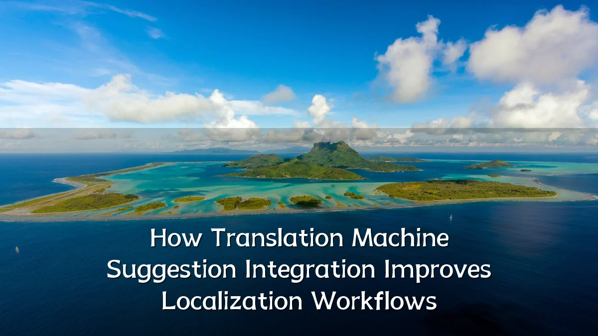 How Translation Machine Suggestion Integration Improves Localization Workflows