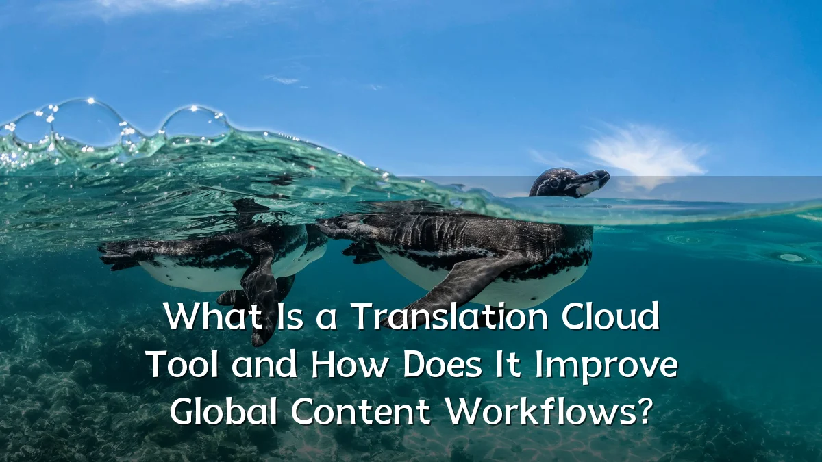 What Is a Translation Cloud Tool and How Does It Improve Global Content Workflows?
