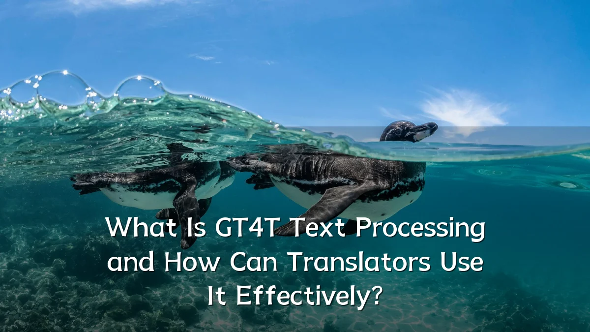 What Is GT4T Text Processing and How Can Translators Use It Effectively?