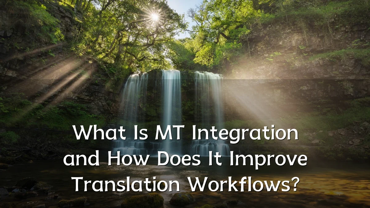 What Is MT Integration and How Does It Improve Translation Workflows?