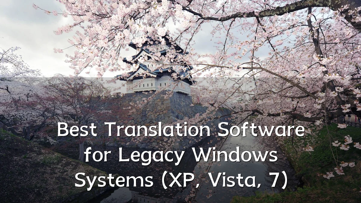 Best Translation Software for Legacy Windows Systems (XP, Vista, 7)