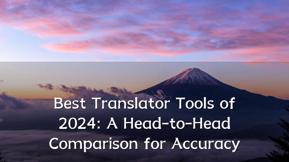 Best Translator Tools of 2024: A Head-to-Head Comparison for Accuracy