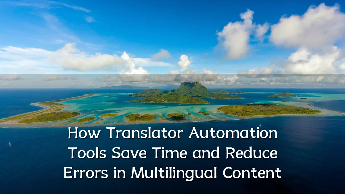 How Translator Automation Tools Save Time and Reduce Errors in Multilingual Content