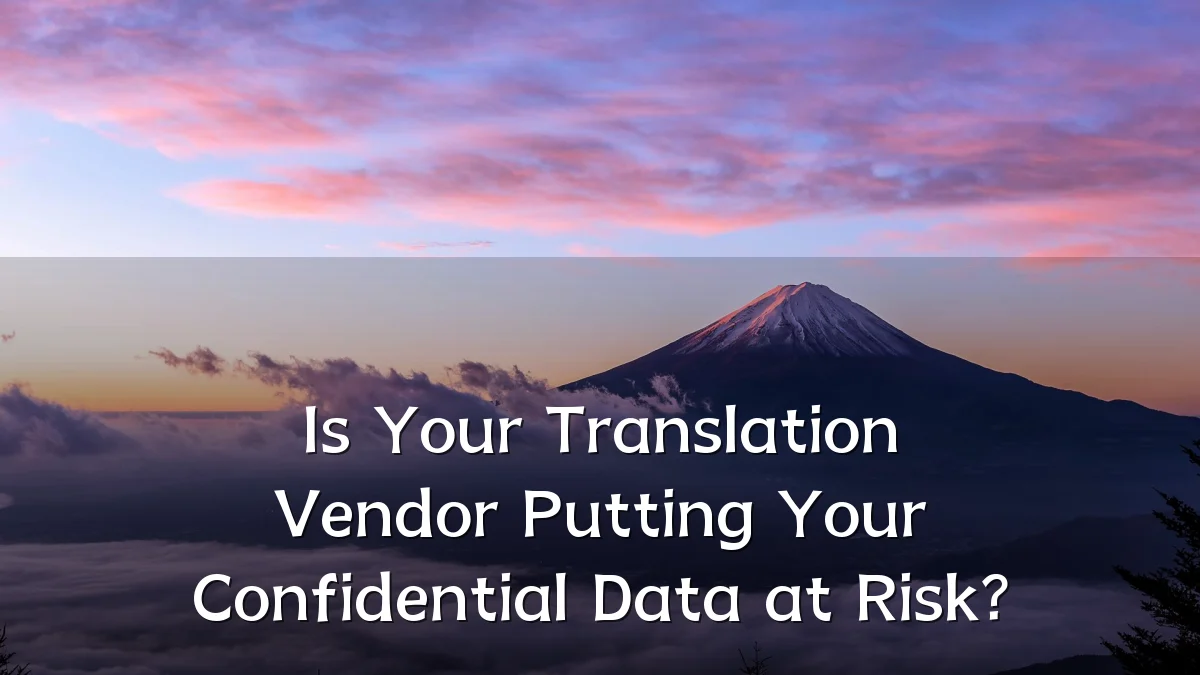 Is Your Translation Vendor Putting Your Confidential Data at Risk?