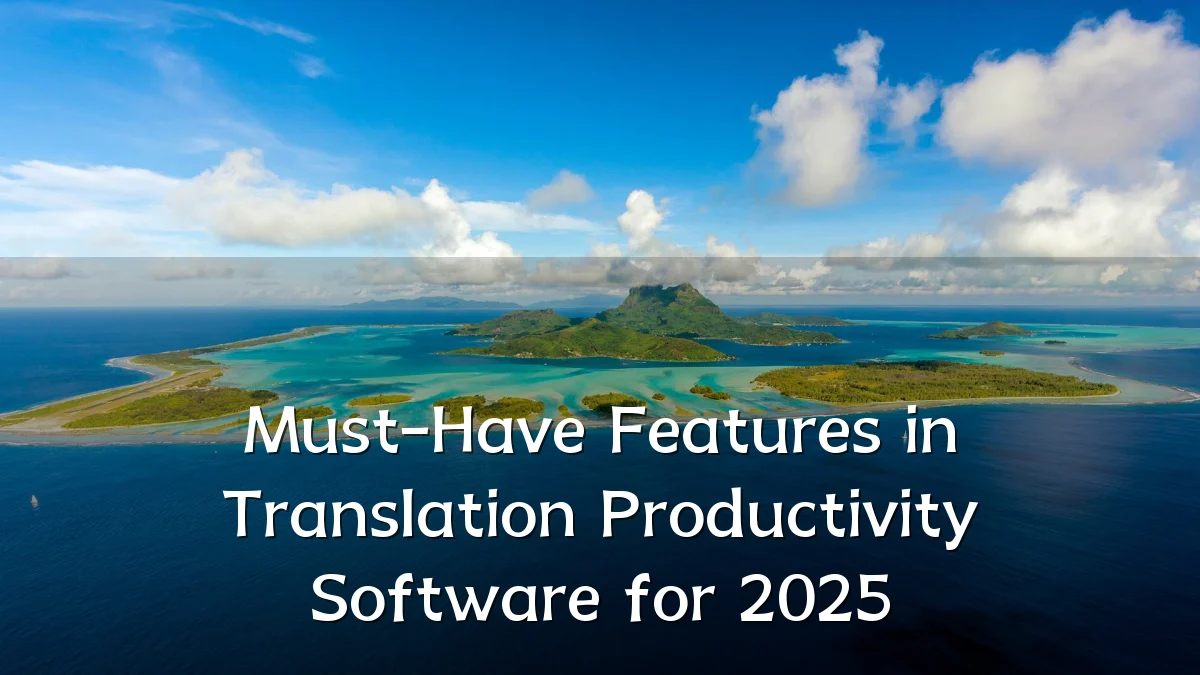 Must-Have Features in Translation Productivity Software for 2025