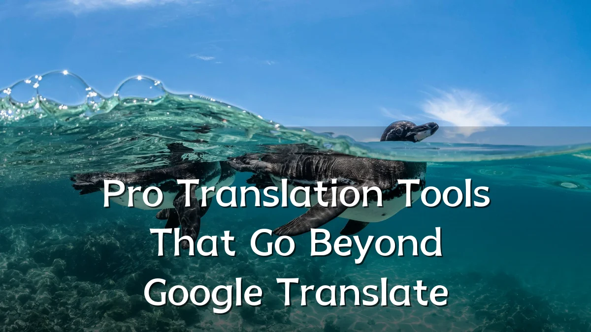 Pro Translation Tools That Go Beyond Google Translate