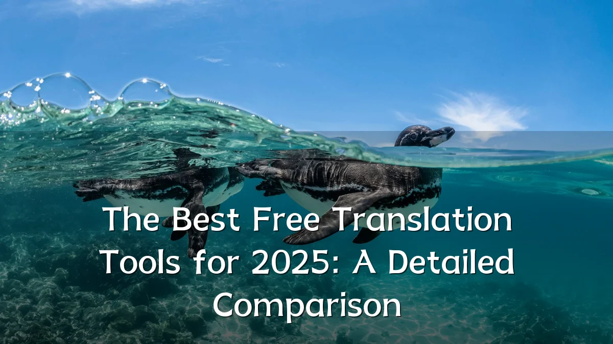 The Best Free Translation Tools for 2025: A Detailed Comparison