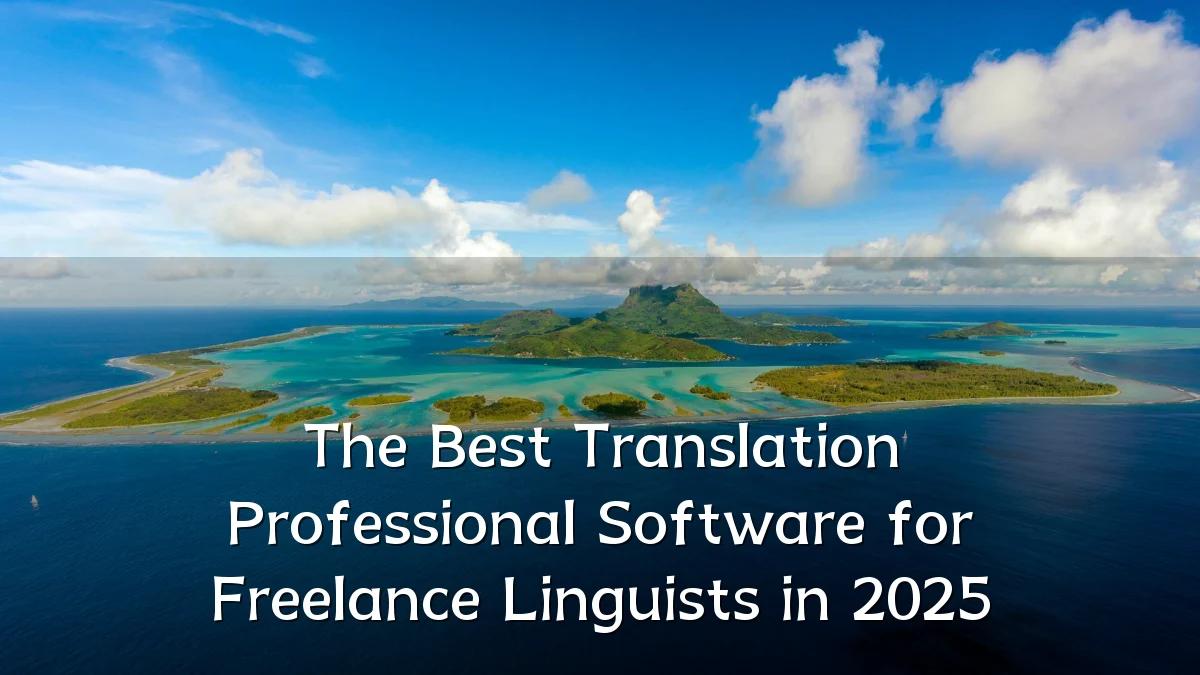 The Best Translation Professional Software for Freelance Linguists in 2025