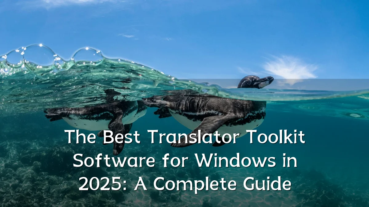 The Best Translator Toolkit Software for Windows in 2025: A Complete Guide