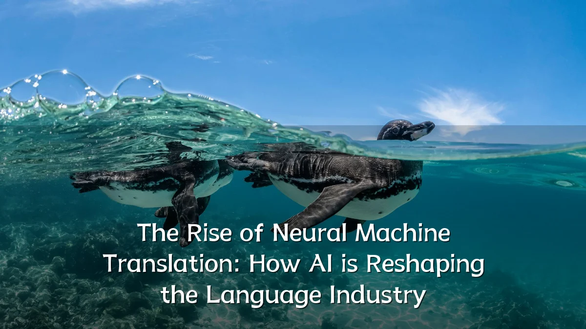 The Rise of Neural Machine Translation: How AI is Reshaping the Language Industry