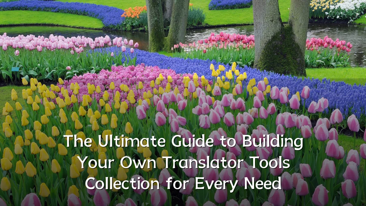 The Ultimate Guide to Building Your Own Translator Tools Collection for Every Need