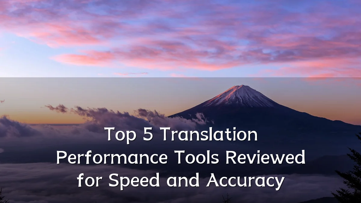 Top 5 Translation Performance Tools Reviewed for Speed and Accuracy