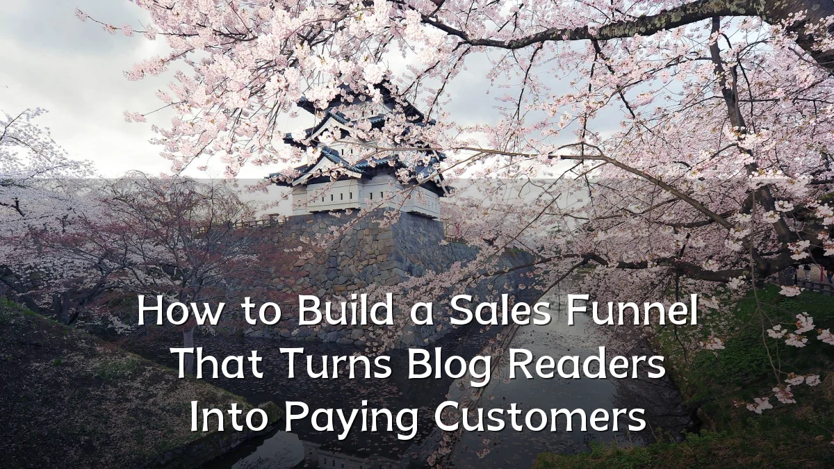 How to Build a Sales Funnel That Turns Blog Readers Into Paying Customers