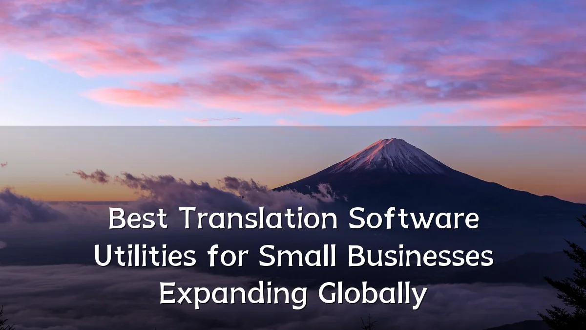 Best Translation Software Utilities for Small Businesses Expanding Globally