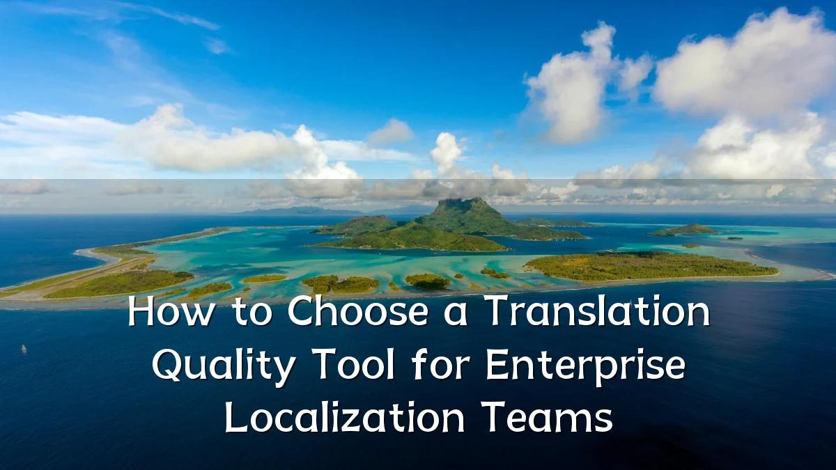 How to Choose a Translation Quality Tool for Enterprise Localization Teams