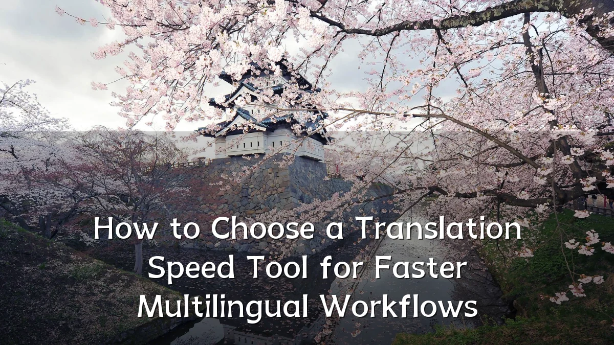 How to Choose a Translation Speed Tool for Faster Multilingual Workflows