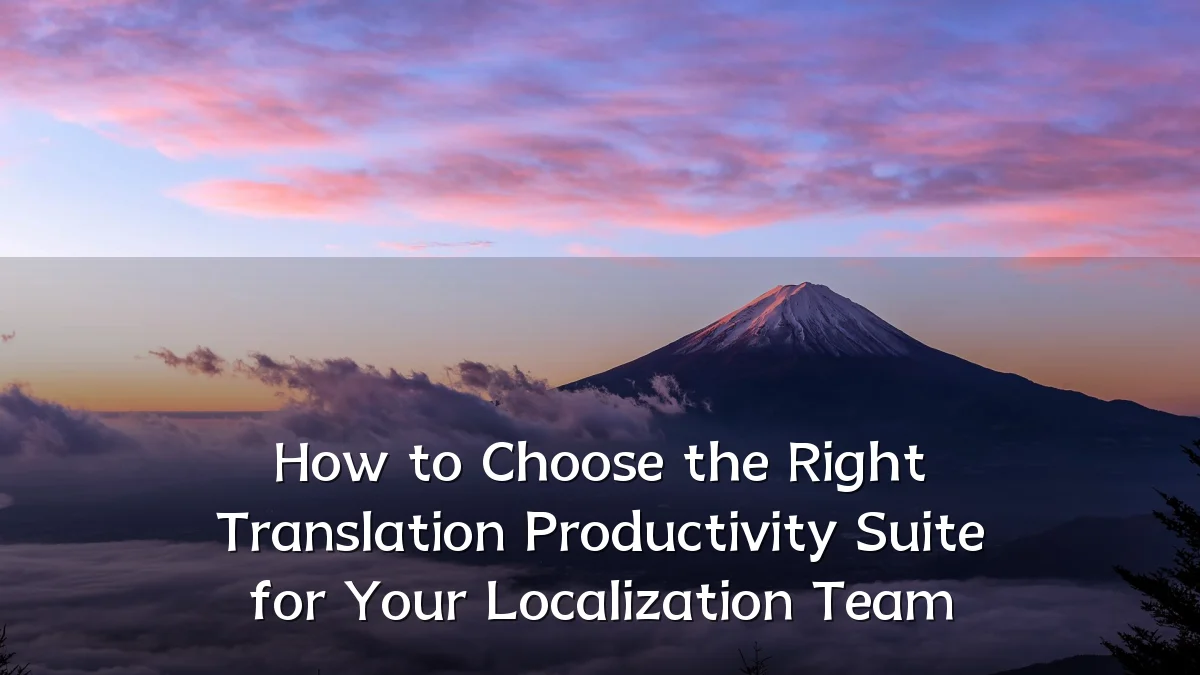 How to Choose the Right Translation Productivity Suite for Your Localization Team