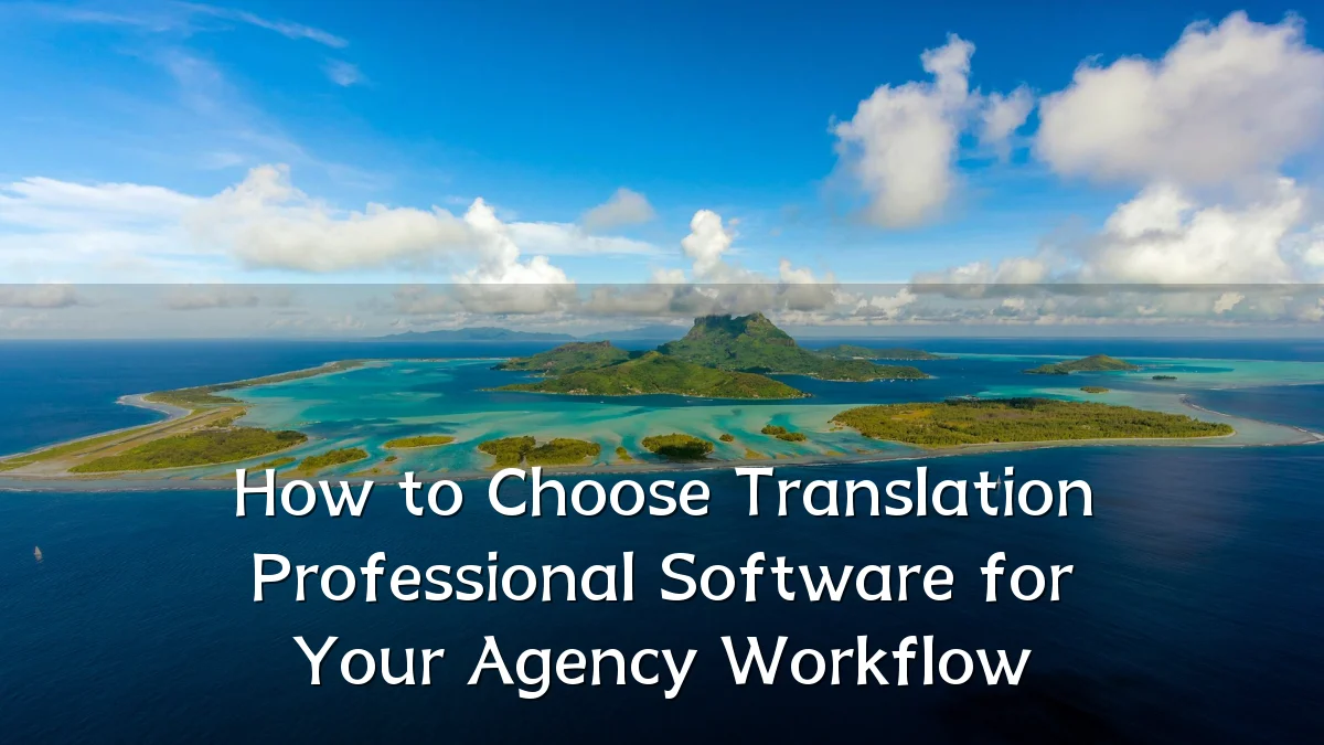 How to Choose Translation Professional Software for Your Agency Workflow