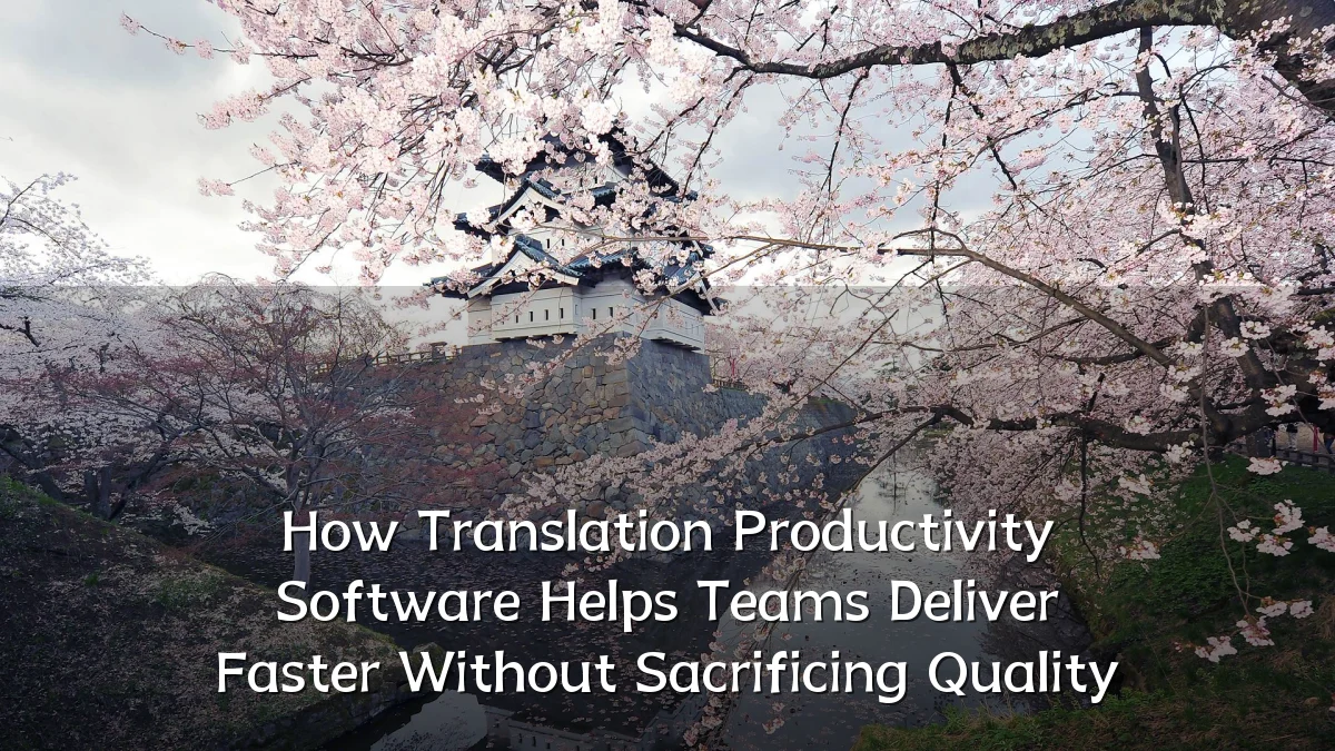 How Translation Productivity Software Helps Teams Deliver Faster Without Sacrificing Quality