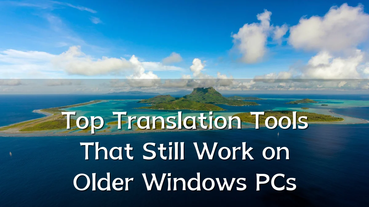 Top Translation Tools That Still Work on Older Windows PCs