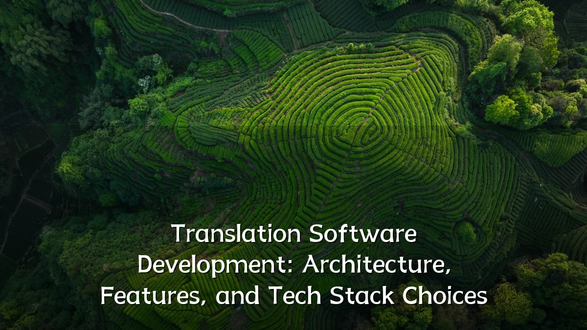 Translation Software Development: Architecture, Features, and Tech Stack Choices