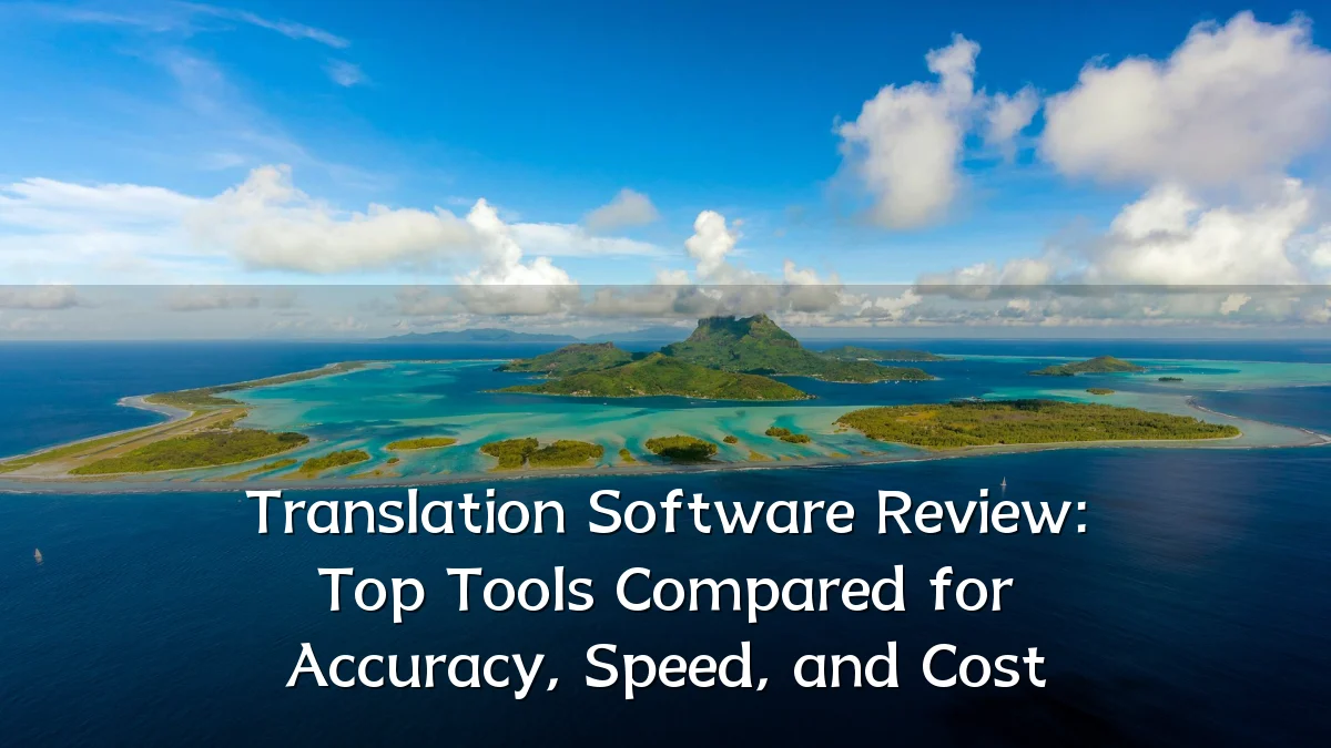Translation Software Review: Top Tools Compared for Accuracy, Speed, and Cost