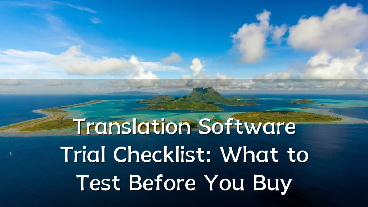 Translation Software Trial Checklist: What to Test Before You Buy