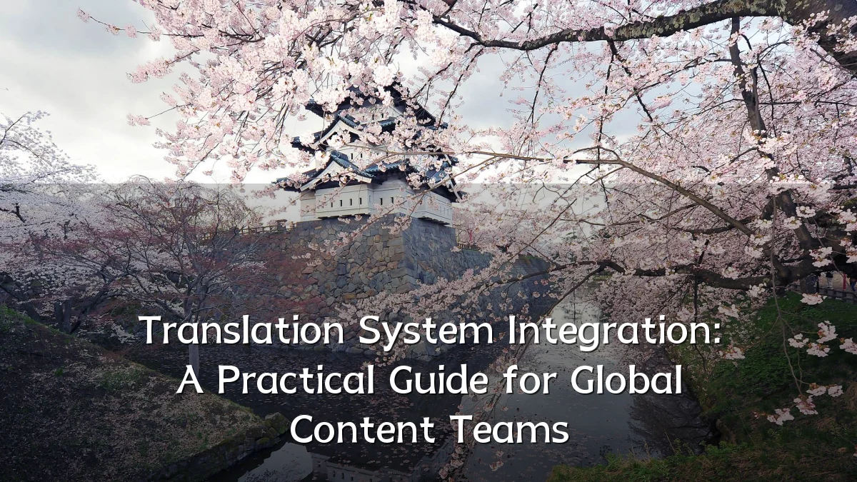 Translation System Integration: A Practical Guide for Global Content Teams