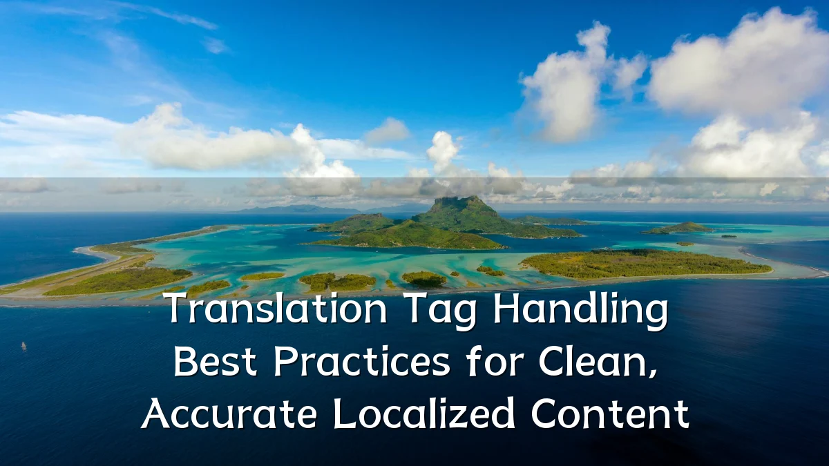 Translation Tag Handling Best Practices for Clean, Accurate Localized Content