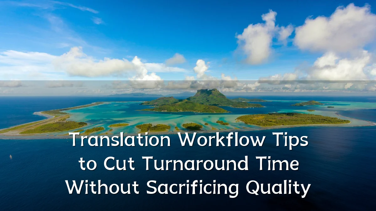 Translation Workflow Tips to Cut Turnaround Time Without Sacrificing Quality
