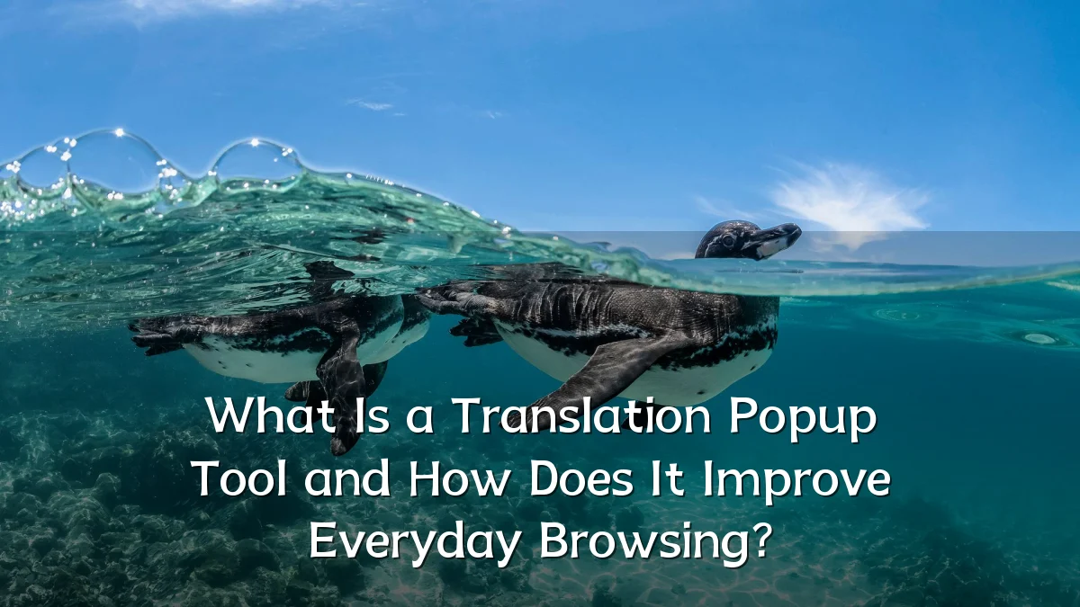 What Is a Translation Popup Tool and How Does It Improve Everyday Browsing?